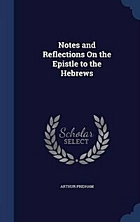 Notes and Reflections on the Epistle to the Hebrews (Hardcover)