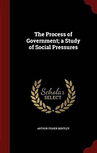 The Process of Government; A Study of Social Pressures (Hardcover)