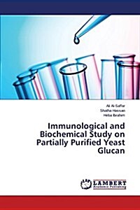 Immunological and Biochemical Study on Partially Purified Yeast Glucan (Paperback)