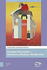 Eurasian Encounters: Museums, Missions, Modernities (Hardcover)
