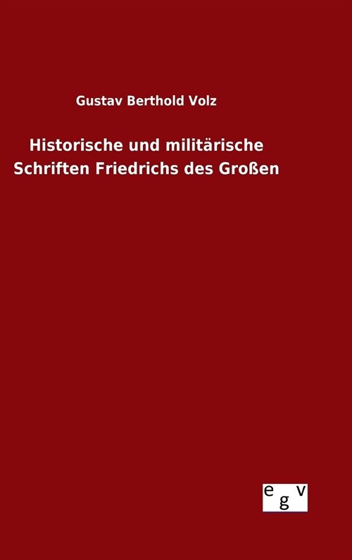 Historische und milit?ische Schriften Friedrichs des Gro?n (Hardcover)