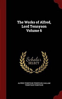 The Works of Alfred, Lord Tennyson Volume 6 (Hardcover)