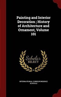 Painting and Interior Decoration; History of Architecture and Ornament, Volume 101 (Hardcover)