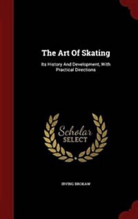 The Art of Skating: Its History and Development, with Practical Directions (Hardcover)