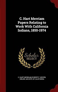 C. Hart Merriam Papers Relating to Work with California Indians, 1850-1974 (Hardcover)