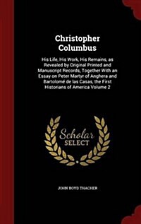 Christopher Columbus: His Life, His Work, His Remains, as Revealed by Original Printed and Manuscript Records, Together with an Essay on Pet (Hardcover)