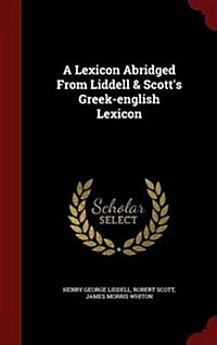 A Lexicon Abridged from Liddell & Scotts Greek-English Lexicon (Hardcover)