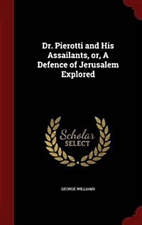 Dr. Pierotti and His Assailants, Or, a Defence of Jerusalem Explored (Hardcover)