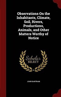 Observations on the Inhabitants, Climate, Soil, Rivers, Productions, Animals, and Other Matters Worthy of Notice (Hardcover)