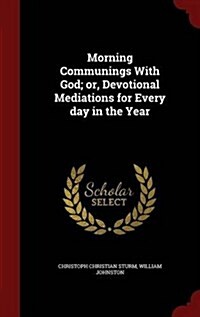 Morning Communings with God; Or, Devotional Mediations for Every Day in the Year (Hardcover)