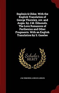 Daphnis & Chloe. with the English Translation of George Thornley, REV. and Augm. by J.M. Edmonds. the Love Romances of Parthenius and Other Fragments. (Hardcover)