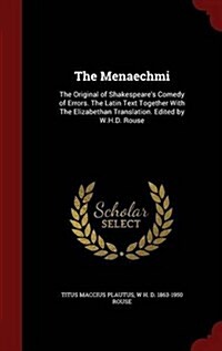 The Menaechmi: The Original of Shakespeares Comedy of Errors. the Latin Text Together with the Elizabethan Translation. Edited by W. (Hardcover)