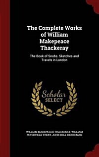 The Complete Works of William Makepeace Thackeray: The Book of Snobs. Sketches and Travels in London (Hardcover)