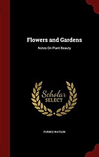 Flowers and Gardens: Notes on Plant Beauty (Hardcover)