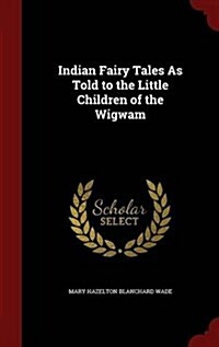 Indian Fairy Tales as Told to the Little Children of the Wigwam (Hardcover)