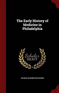 The Early History of Medicine in Philadelphia (Hardcover)