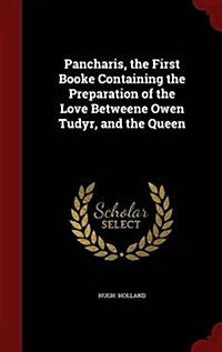 Pancharis, the First Booke Containing the Preparation of the Love Betweene Owen Tudyr, and the Queen (Hardcover)