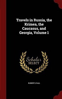 Travels in Russia, the Krimea, the Caucasus, and Georgia, Volume 1 (Hardcover)