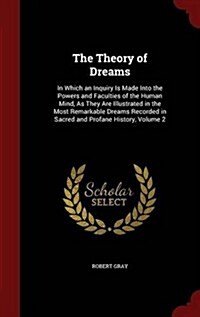 The Theory of Dreams: In Which an Inquiry Is Made Into the Powers and Faculties of the Human Mind, as They Are Illustrated in the Most Remar (Hardcover)