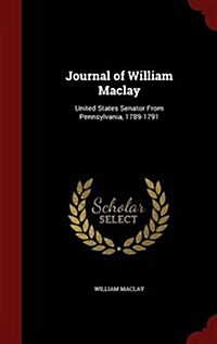 Journal of William Maclay: United States Senator from Pennsylvania, 1789-1791 (Hardcover)