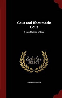 Gout and Rheumatic Gout: A New Method of Cure (Hardcover)