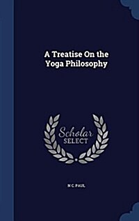 A Treatise on the Yoga Philosophy (Hardcover)