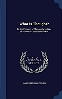 What Is Thought?: Or, the Problem of Philosophy by Way of a General Conclusion So Far (Hardcover)