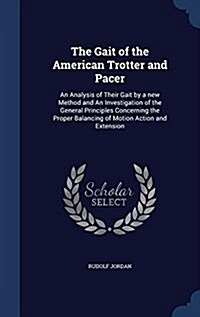 The Gait of the American Trotter and Pacer: An Analysis of Their Gait by a New Method and an Investigation of the General Principles Concerning the Pr (Hardcover)