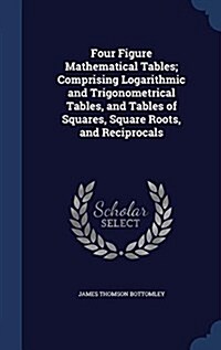 Four Figure Mathematical Tables; Comprising Logarithmic and Trigonometrical Tables, and Tables of Squares, Square Roots, and Reciprocals (Hardcover)