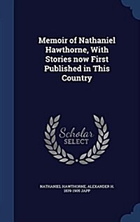 Memoir of Nathaniel Hawthorne, with Stories Now First Published in This Country (Hardcover)