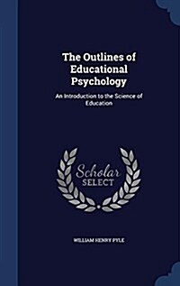 The Outlines of Educational Psychology: An Introduction to the Science of Education (Hardcover)