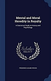 Mental and Moral Heredity in Royalty: A Statistical Study in History and Psychology (Hardcover)