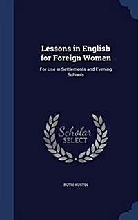 Lessons in English for Foreign Women: For Use in Settlements and Evening Schools (Hardcover)