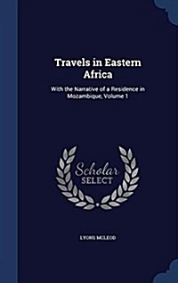 Travels in Eastern Africa: With the Narrative of a Residence in Mozambique, Volume 1 (Hardcover)
