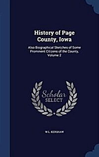 History of Page County, Iowa: Also Biographical Sketches of Some Prominent Citizens of the County, Volume 2 (Hardcover)