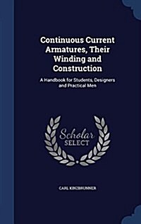 Continuous Current Armatures, Their Winding and Construction: A Handbook for Students, Designers and Practical Men (Hardcover)