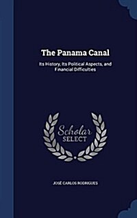 The Panama Canal: Its History, Its Political Aspects, and Financial Difficulties (Hardcover)