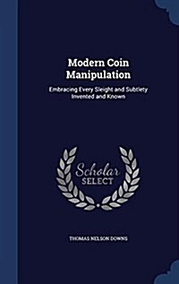 Modern Coin Manipulation: Embracing Every Sleight and Subtlety Invented and Known (Hardcover)