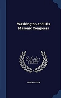 Washington and His Masonic Compeers (Hardcover)