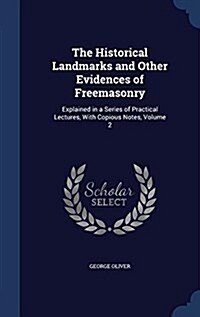 The Historical Landmarks and Other Evidences of Freemasonry: Explained in a Series of Practical Lectures, with Copious Notes, Volume 2 (Hardcover)