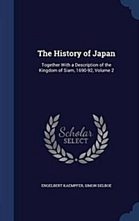 The History of Japan: Together with a Description of the Kingdom of Siam, 1690-92, Volume 2 (Hardcover)