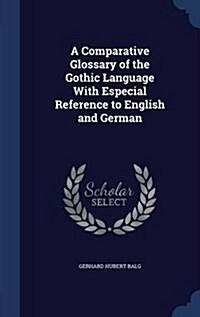 A Comparative Glossary of the Gothic Language with Especial Reference to English and German (Hardcover)