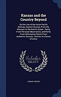 Kansas and the Country Beyond: On the Line of the Union Pacific Railway, Eastern Division, from the Missouri to the Pacific Ocean; Partly from Person (Hardcover)