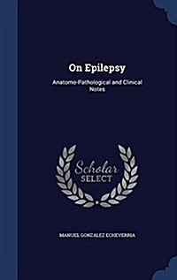 On Epilepsy: Anatomo-Pathological and Clinical Notes (Hardcover)