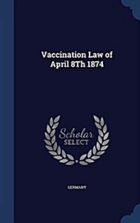 Vaccination Law of April 8th 1874 (Hardcover)