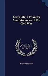 Army Life; A Privates Reminiscences of the Civil War (Hardcover)