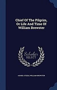 Chief of the Pilgrim, or Life and Time of William Brewster (Hardcover)