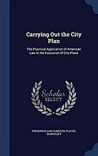 Carrying Out the City Plan: The Practical Application of American Law in the Execution of City Plans (Hardcover)