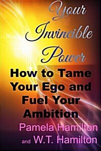 Your Invincible Power: How to Tame Your Ego and Fuel Your Ambition (Paperback)