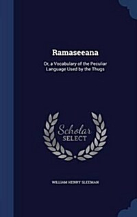 Ramaseeana: Or, a Vocabulary of the Peculiar Language Used by the Thugs (Hardcover)